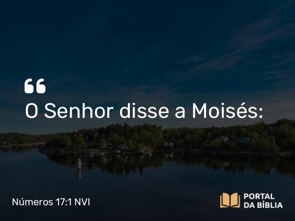 Números 17:1 NVI - O Senhor disse a Moisés: