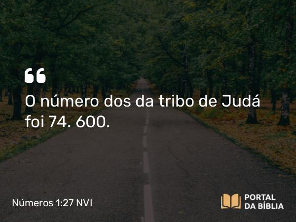 Números 1:27 NVI - O número dos da tribo de Judá foi 74. 600.