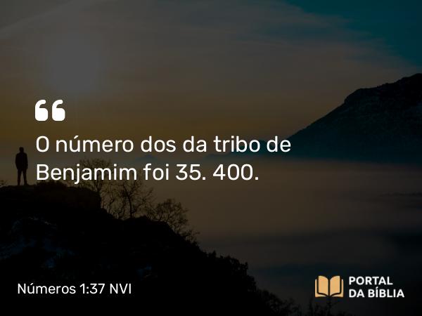 Números 1:37 NVI - O número dos da tribo de Benjamim foi 35. 400.