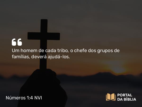 Números 1:4 NVI - Um homem de cada tribo, o chefe dos grupos de famílias, deverá ajudá-los.