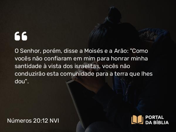 Números 20:12-13 NVI - O Senhor, porém, disse a Moisés e a Arão: 