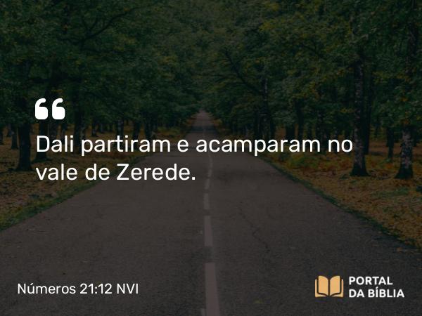 Números 21:12 NVI - Dali partiram e acamparam no vale de Zerede.