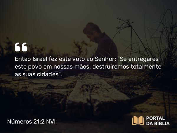 Números 21:2-3 NVI - Então Israel fez este voto ao Senhor: 