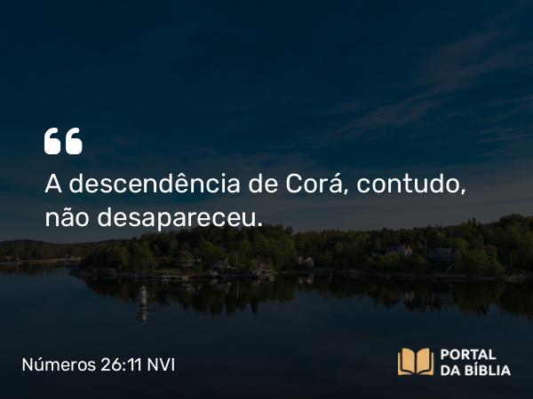 Números 26:11 NVI - A descendência de Corá, contudo, não desapareceu.