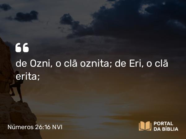 Números 26:16 NVI - de Ozni, o clã oznita; de Eri, o clã erita;