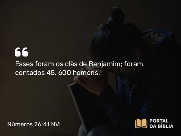 Números 26:41 NVI - Esses foram os clãs de Benjamim; foram contados 45. 600 homens.