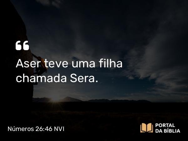 Números 26:46 NVI - Aser teve uma filha chamada Sera.