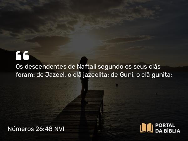 Números 26:48 NVI - Os descendentes de Naftali segundo os seus clãs foram: de Jazeel, o clã jazeelita; de Guni, o clã gunita;