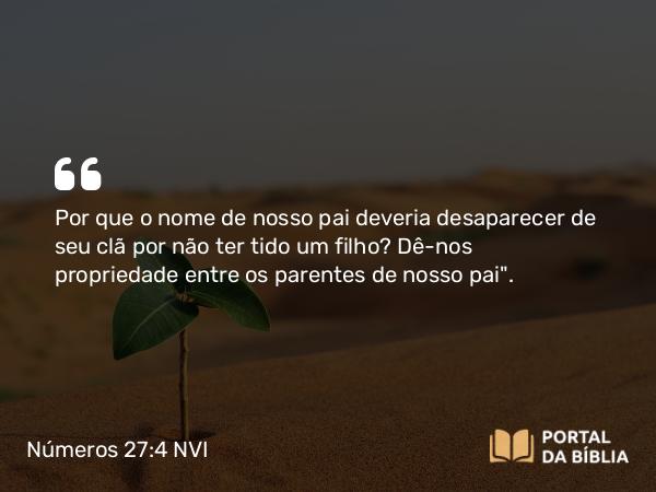 Números 27:4 NVI - Por que o nome de nosso pai deveria desaparecer de seu clã por não ter tido um filho? Dê-nos propriedade entre os parentes de nosso pai