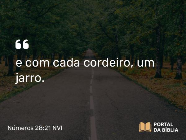 Números 28:21 NVI - e com cada cordeiro, um jarro.