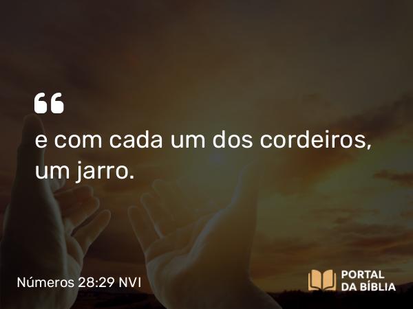 Números 28:29 NVI - e com cada um dos cordeiros, um jarro.