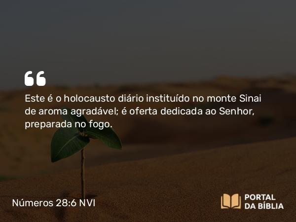 Números 28:6 NVI - Este é o holocausto diário instituído no monte Sinai de aroma agradável; é oferta dedicada ao Senhor, preparada no fogo.