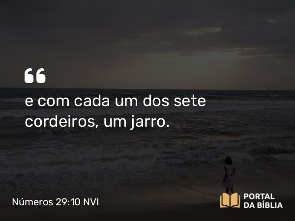 Números 29:10 NVI - e com cada um dos sete cordeiros, um jarro.