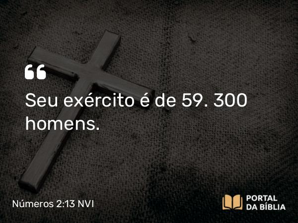 Números 2:13 NVI - Seu exército é de 59. 300 homens.