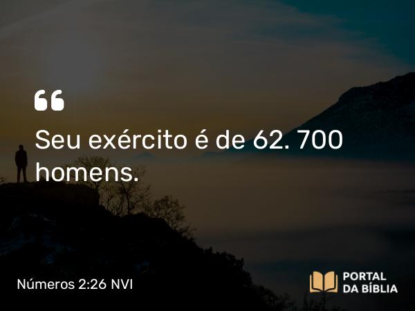 Números 2:26 NVI - Seu exército é de 62. 700 homens.