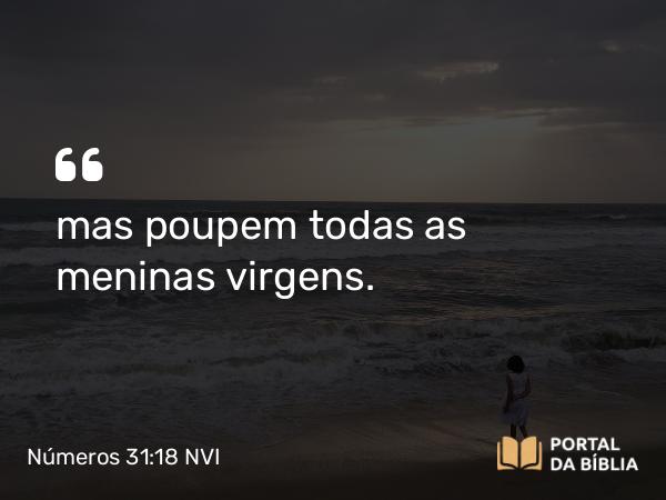 Números 31:18 NVI - mas poupem todas as meninas virgens.