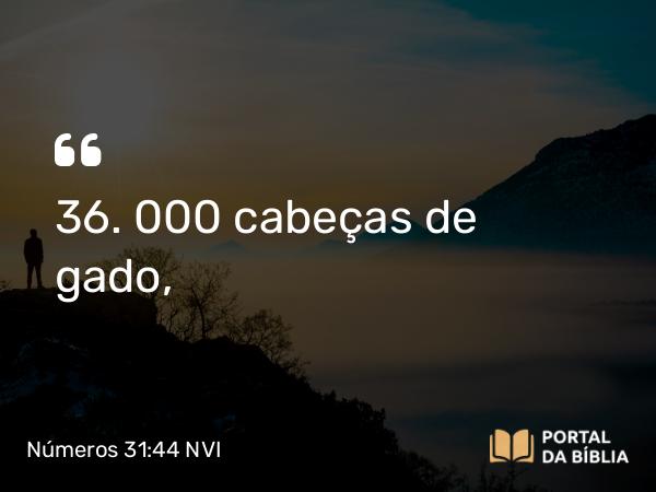 Números 31:44 NVI - 36. 000 cabeças de gado,