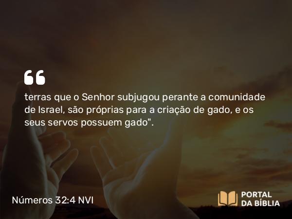 Números 32:4 NVI - terras que o Senhor subjugou perante a comunidade de Israel, são próprias para a criação de gado, e os seus servos possuem gado