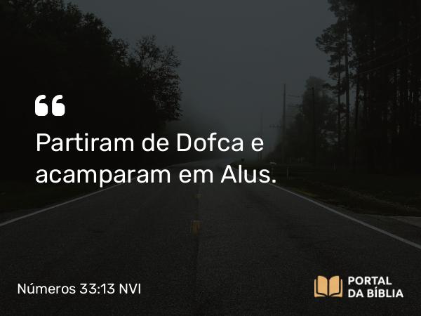 Números 33:13 NVI - Partiram de Dofca e acamparam em Alus.