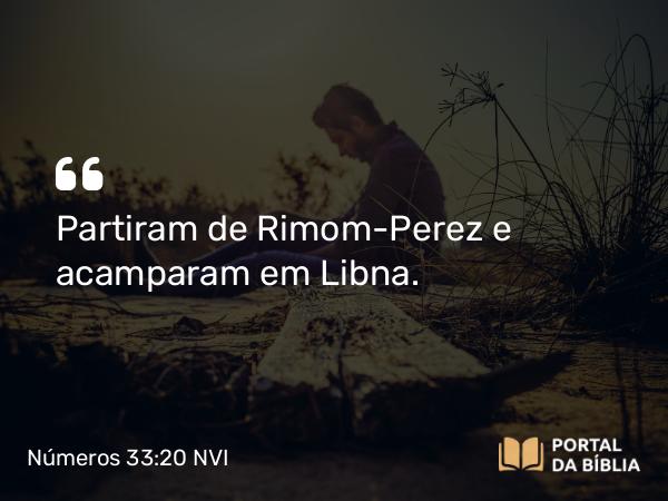 Números 33:20 NVI - Partiram de Rimom-Perez e acamparam em Libna.