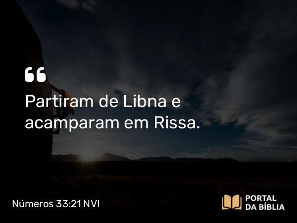 Números 33:21 NVI - Partiram de Libna e acamparam em Rissa.