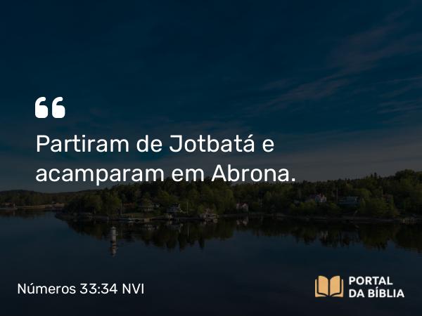 Números 33:34 NVI - Partiram de Jotbatá e acamparam em Abrona.