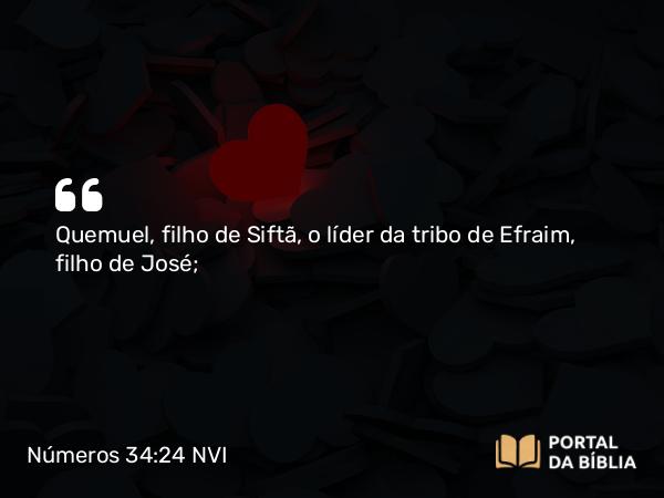 Números 34:24 NVI - Quemuel, filho de Siftã, o líder da tribo de Efraim, filho de José;