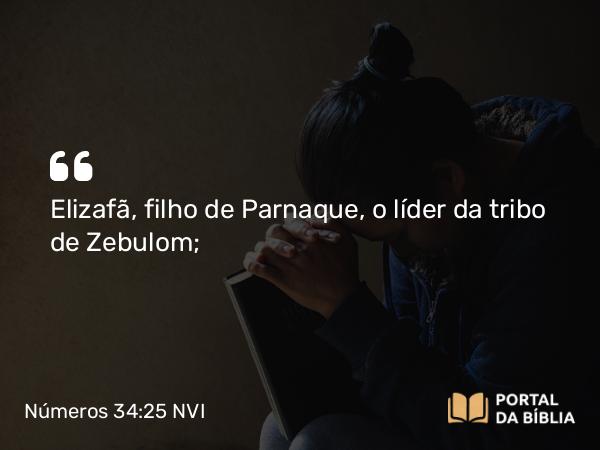 Números 34:25 NVI - Elizafã, filho de Parnaque, o líder da tribo de Zebulom;