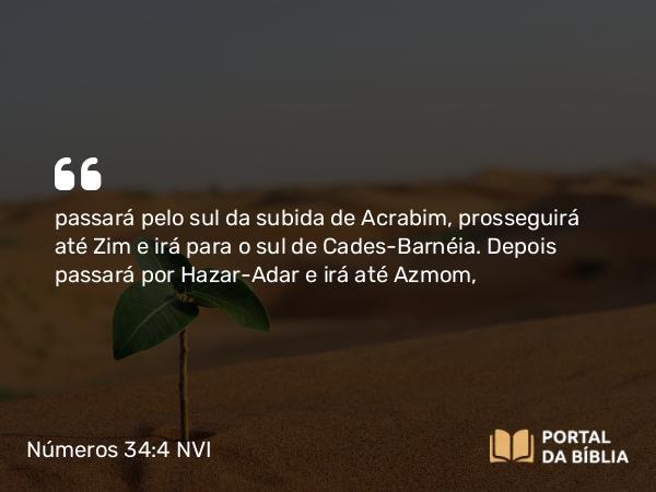 Números 34:4 NVI - passará pelo sul da subida de Acrabim, prosseguirá até Zim e irá para o sul de Cades-Barnéia. Depois passará por Hazar-Adar e irá até Azmom,