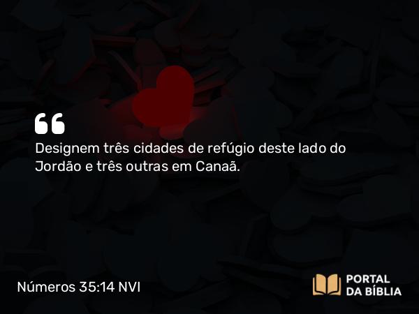 Números 35:14 NVI - Designem três cidades de refúgio deste lado do Jordão e três outras em Canaã.