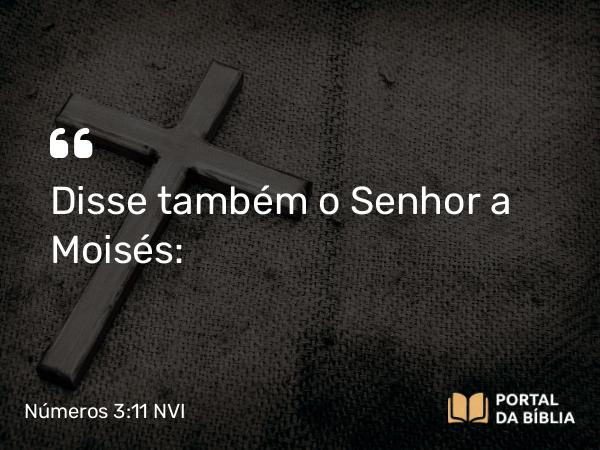 Números 3:11-13 NVI - Disse também o Senhor a Moisés: