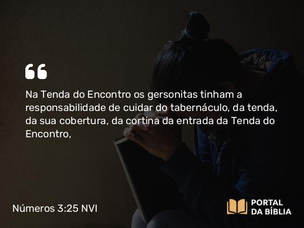 Números 3:25 NVI - Na Tenda do Encontro os gersonitas tinham a responsabilidade de cuidar do tabernáculo, da tenda, da sua cobertura, da cortina da entrada da Tenda do Encontro,