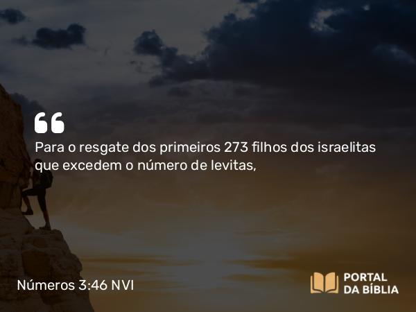 Números 3:46-47 NVI - Para o resgate dos primeiros 273 filhos dos israelitas que excedem o número de levitas,