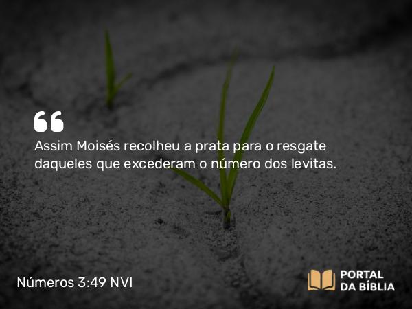 Números 3:49 NVI - Assim Moisés recolheu a prata para o resgate daqueles que excederam o número dos levitas.