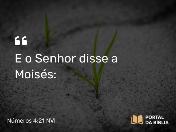 Números 4:21 NVI - E o Senhor disse a Moisés: