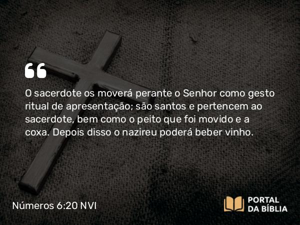 Números 6:20 NVI - O sacerdote os moverá perante o Senhor como gesto ritual de apresentação; são santos e pertencem ao sacerdote, bem como o peito que foi movido e a coxa. Depois disso o nazireu poderá beber vinho.