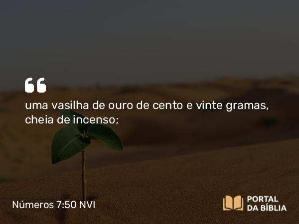 Números 7:50 NVI - uma vasilha de ouro de cento e vinte gramas, cheia de incenso;