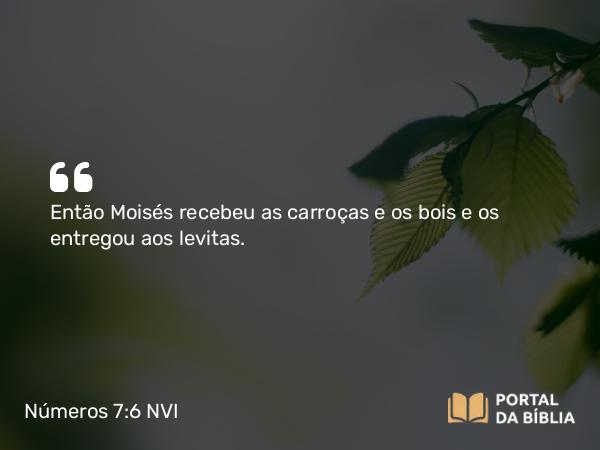 Números 7:6 NVI - Então Moisés recebeu as carroças e os bois e os entregou aos levitas.