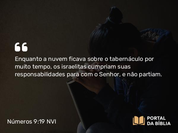 Números 9:19 NVI - Enquanto a nuvem ficava sobre o tabernáculo por muito tempo, os israelitas cumpriam suas responsabilidades para com o Senhor, e não partiam.