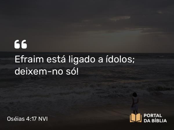 Oséias 4:17 NVI - Efraim está ligado a ídolos; deixem-no só!