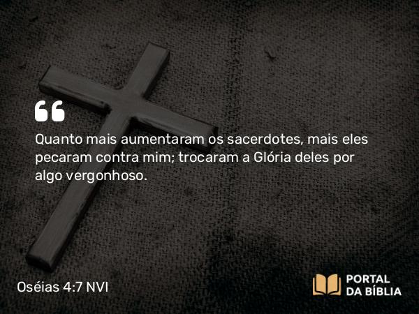 Oséias 4:7 NVI - Quanto mais aumentaram os sacerdotes, mais eles pecaram contra mim; trocaram a Glória deles por algo vergonhoso.