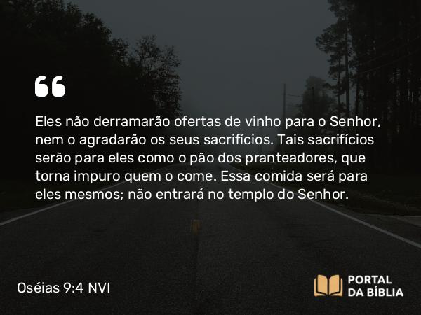 Oséias 9:4 NVI - Eles não derramarão ofertas de vinho para o Senhor, nem o agradarão os seus sacrifícios. Tais sacrifícios serão para eles como o pão dos pranteadores, que torna impuro quem o come. Essa comida será para eles mesmos; não entrará no templo do Senhor.