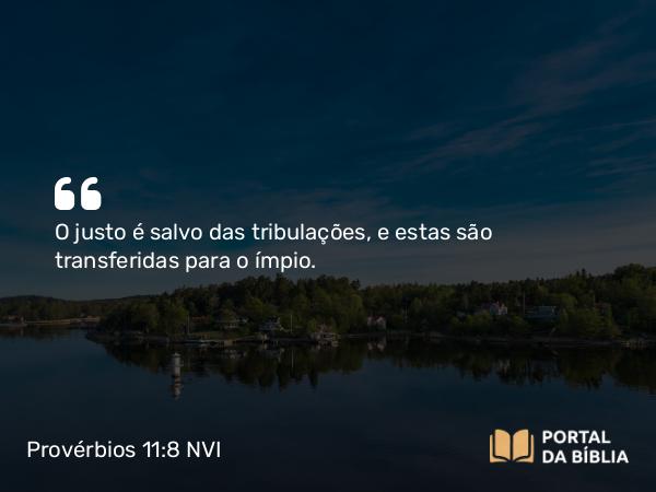 Provérbios 11:8 NVI - O justo é salvo das tribulações, e estas são transferidas para o ímpio.