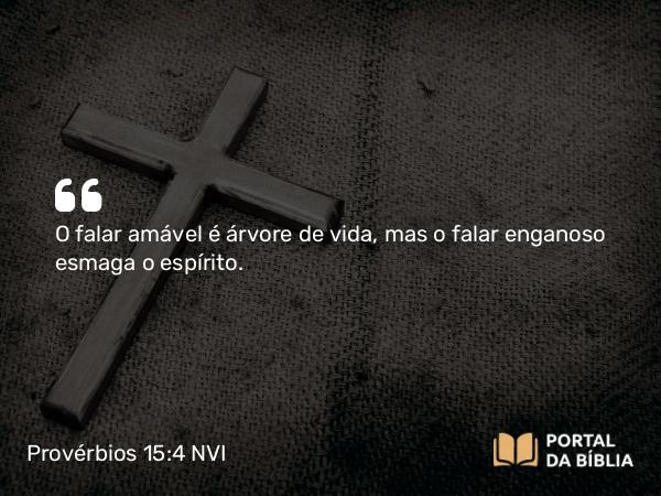 Provérbios 15:4 NVI - O falar amável é árvore de vida, mas o falar enganoso esmaga o espírito.