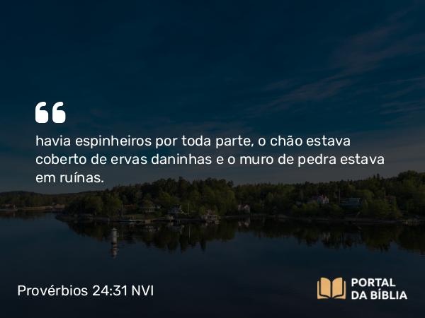 Provérbios 24:31 NVI - havia espinheiros por toda parte, o chão estava coberto de ervas daninhas e o muro de pedra estava em ruínas.