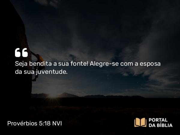 Provérbios 5:18-19 NVI - Seja bendita a sua fonte! Alegre-se com a esposa da sua juventude.