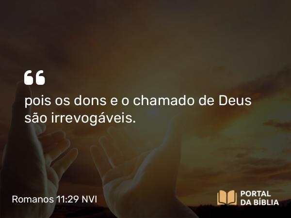 Romanos 11:29 NVI - pois os dons e o chamado de Deus são irrevogáveis.