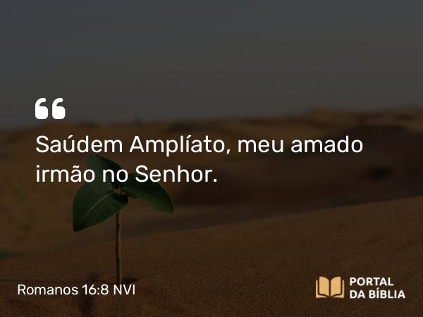 Romanos 16:8-9 NVI - Saúdem Amplíato, meu amado irmão no Senhor.