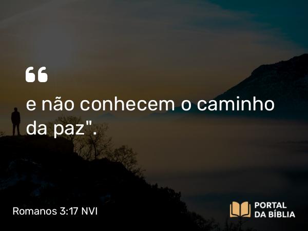 Romanos 3:17 NVI - e não conhecem o caminho da paz