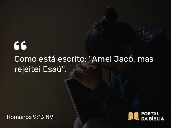 Romanos 9:13 NVI - Como está escrito: 